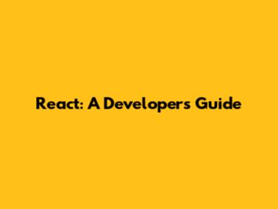 React: A Developer's Guide