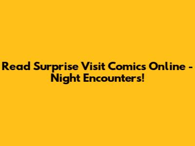 Read Surprise Visit Comics Online - Night Encounters!