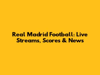 Real Madrid Football: Live Streams, Scores & News