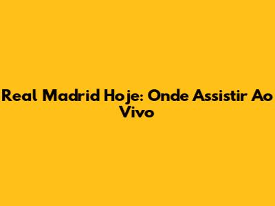Real Madrid Hoje: Onde Assistir Ao Vivo
