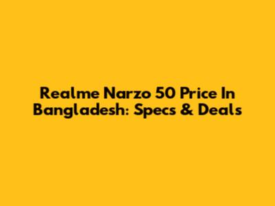 Realme Narzo 50 Price In Bangladesh: Specs & Deals