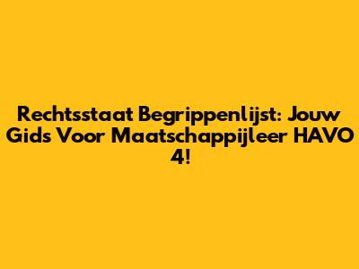 Rechtsstaat Begrippenlijst: Jouw Gids Voor Maatschappijleer HAVO 4!
