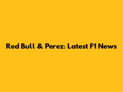 Red Bull & Perez: Latest F1 News