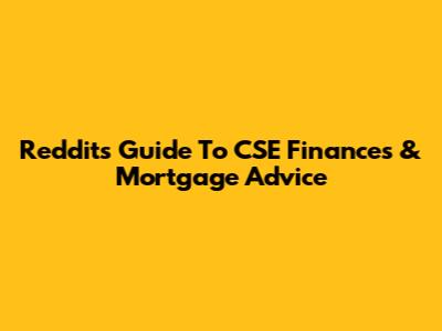 Reddit's Guide To CSE Finances & Mortgage Advice