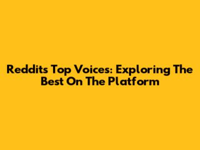 Reddit's Top Voices: Exploring The Best On The Platform