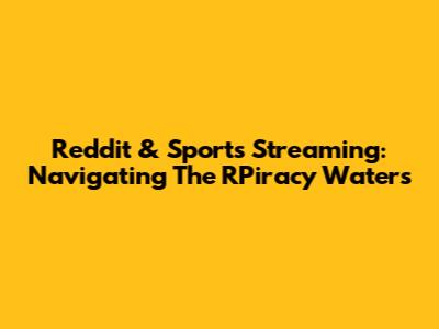 Reddit & Sports Streaming: Navigating The RPiracy Waters