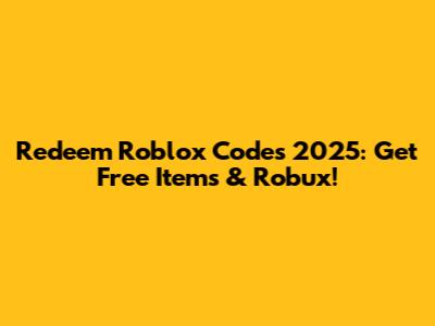 Redeem Roblox Codes 2025: Get Free Items & Robux!