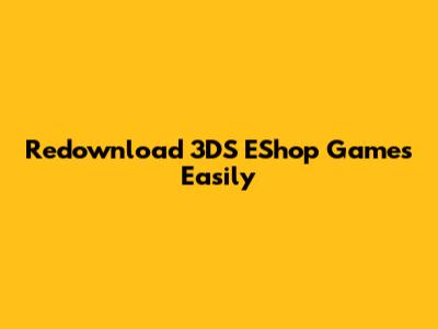 Redownload 3DS EShop Games Easily