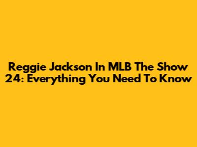 Reggie Jackson In MLB The Show 24: Everything You Need To Know