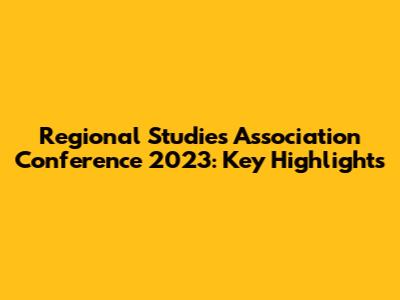 Regional Studies Association Conference 2023: Key Highlights