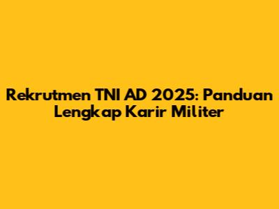 Rekrutmen TNI AD 2025: Panduan Lengkap Karir Militer