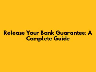 Release Your Bank Guarantee: A Complete Guide