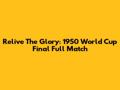 Relive The Glory: 1950 World Cup Final Full Match