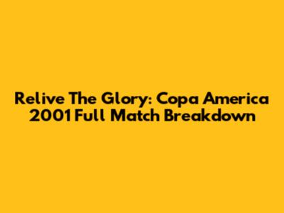Relive The Glory: Copa America 2001 Full Match Breakdown