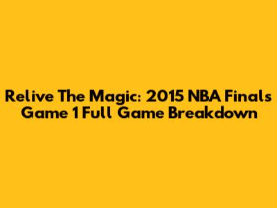 Relive The Magic: 2015 NBA Finals Game 1 Full Game Breakdown