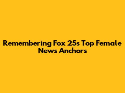 Remembering Fox 25's Top Female News Anchors