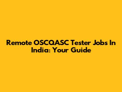 Remote OSCQASC Tester Jobs In India: Your Guide