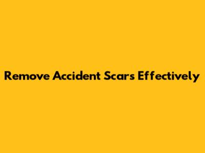 Remove Accident Scars Effectively