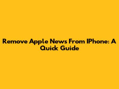 Remove Apple News From IPhone: A Quick Guide