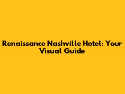 Renaissance Nashville Hotel: Your Visual Guide