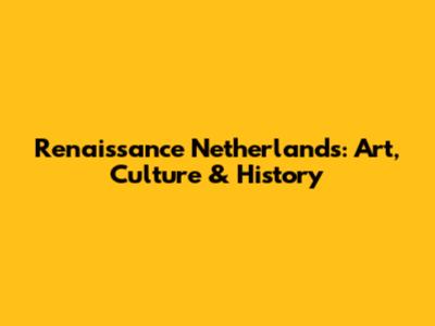 Renaissance Netherlands: Art, Culture & History