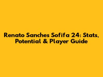 Renato Sanches Sofifa 24: Stats, Potential & Player Guide
