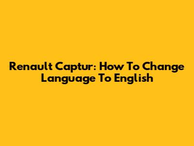 Renault Captur: How To Change Language To English