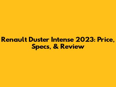 Renault Duster Intense 2023: Price, Specs, & Review