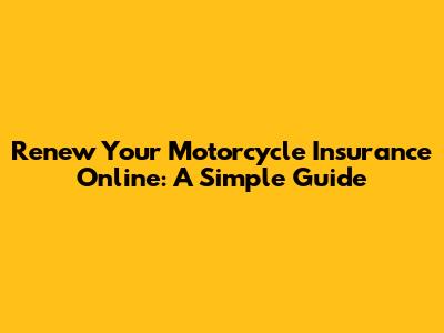 Renew Your Motorcycle Insurance Online: A Simple Guide
