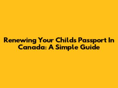 Renewing Your Child's Passport In Canada: A Simple Guide