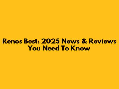 Reno's Best: 2025 News & Reviews You Need To Know