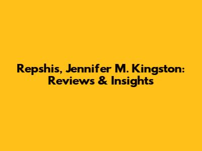 Repshis, Jennifer M. Kingston: Reviews & Insights