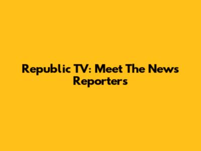 Republic TV: Meet The News Reporters