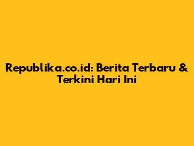 Republika.co.id: Berita Terbaru & Terkini Hari Ini