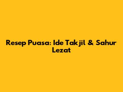 Resep Puasa: Ide Takjil & Sahur Lezat