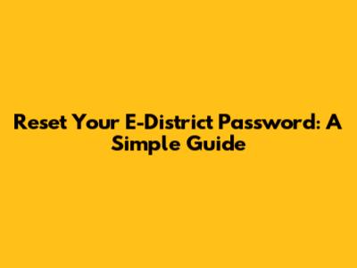 Reset Your E-District Password: A Simple Guide