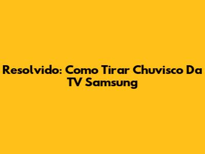 Resolvido: Como Tirar Chuvisco Da TV Samsung