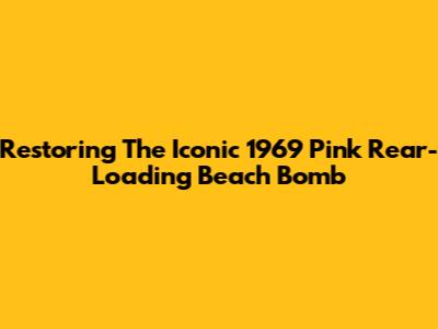 Restoring The Iconic 1969 Pink Rear-Loading Beach Bomb