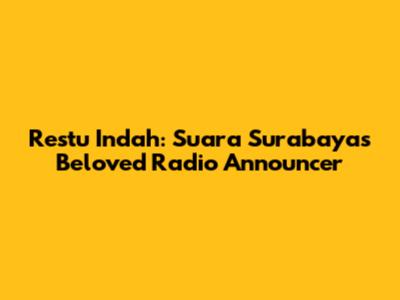 Restu Indah: Suara Surabaya's Beloved Radio Announcer