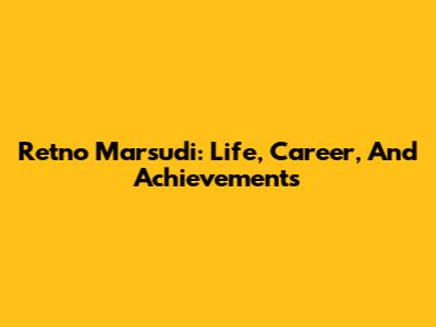 Retno Marsudi: Life, Career, And Achievements