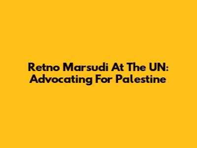 Retno Marsudi At The UN: Advocating For Palestine