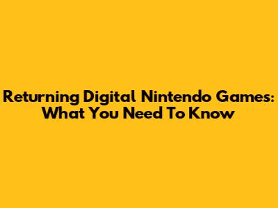 Returning Digital Nintendo Games: What You Need To Know