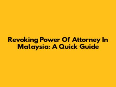 Revoking Power Of Attorney In Malaysia: A Quick Guide