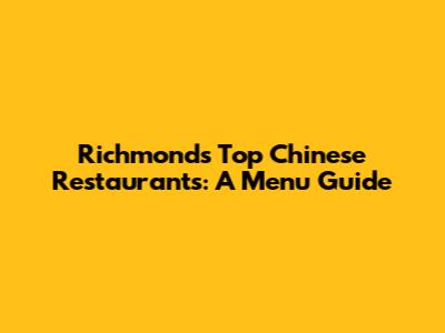 Richmond's Top Chinese Restaurants: A Menu Guide
