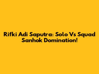 Rifki Adi Saputra: Solo Vs Squad Sanhok Domination!