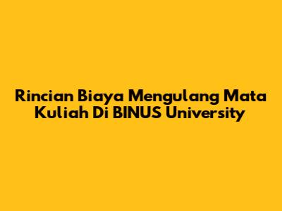 Rincian Biaya Mengulang Mata Kuliah Di BINUS University