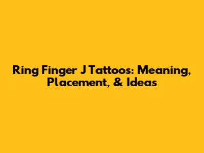 Ring Finger 'J' Tattoos: Meaning, Placement, & Ideas