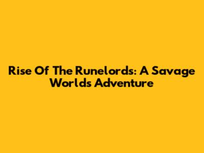 Rise Of The Runelords: A Savage Worlds Adventure