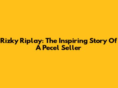 Rizky Riplay: The Inspiring Story Of A Pecel Seller