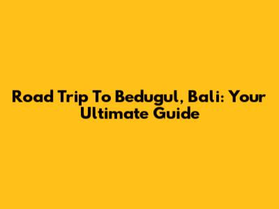 Road Trip To Bedugul, Bali: Your Ultimate Guide
